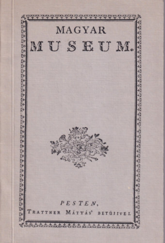 Csorba Csaba  (szerk.) - Magyar Museum  els ktet 1788. s 1789. esztendben ( reprint )