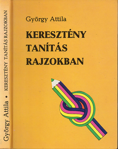 Gy�rgy Attila - Kereszt�ny tan�t�s rajzokban (F�z�tt kem�ny pap�rk�t�s, teljes kiad�s)