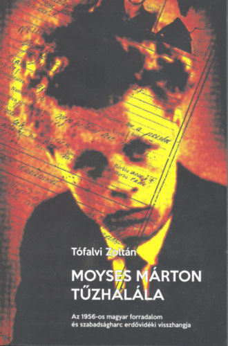 Tfalvi Zoltn - Moyses Mrton Tzhall-Az 1956-os forradalom s szabadsgharc ervidki visszhangja