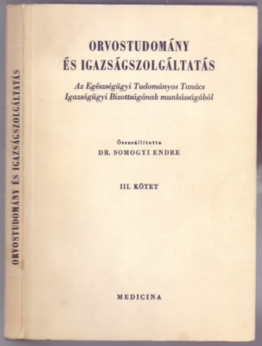 Dr. Somogyi Endre  (szerk.) - Orvostudomny s igazsgszolgltats III. ktet (Az Egszsggyi Tudomnyos Tancs Igazsggyi Bizottsgnak munkssgbl)
