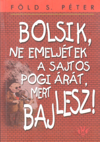 Föld S. Péter - Bolsik, ne emeljétek a sajtos pogi árát, mert baj lesz!