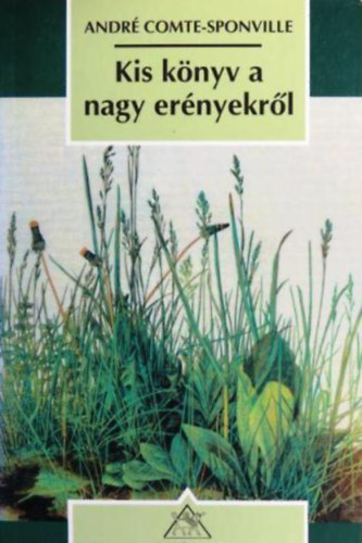 André Comte-Sponville - Kis könyv a nagy erényekről