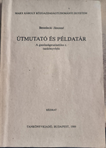 Benedecki Jánosné - Útmutató és példatár "A gazdaságstatisztika" c. tankönyvhöz