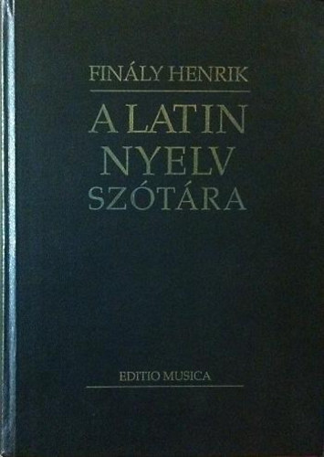 Fin�ly Henrik - A latin nyelv sz�t�ra - A k�tf�kb�l a legjobb �s leg�jabb sz�t�rirodalomra t�maszkodva (Reprint)