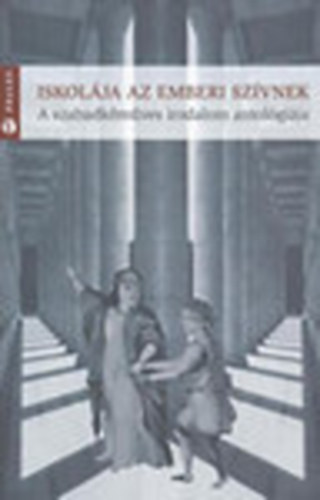 M�rton L�szl�  (szerk.) - Iskol�ja az emberi sz�vnek - A szabadk�m�ves irodalom antol�gi�ja