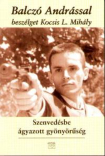 Kemny Andrs  (szerk.) - Szenvedlybe gyazott gynyrsg - Balcz Andrssal beszlget Kocsis L. Mihly