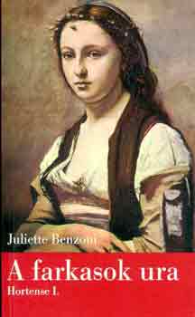 Juliette Benzoni - A farkasok ura - Hortense I.