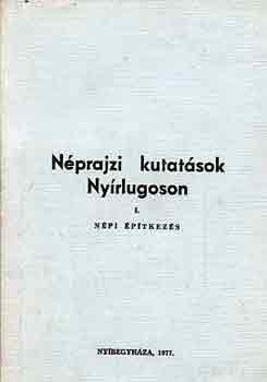 Erdész Sándor - Néprajzi kutatások Nyírlugoson I.: Népi építkezés