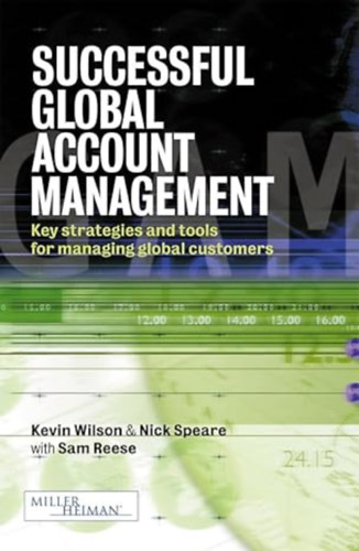 Kevin Wilson, Samuel J Reese Nick Speare - Successful Global Account Management: Key Strategies and Tools for Managing Global Customers