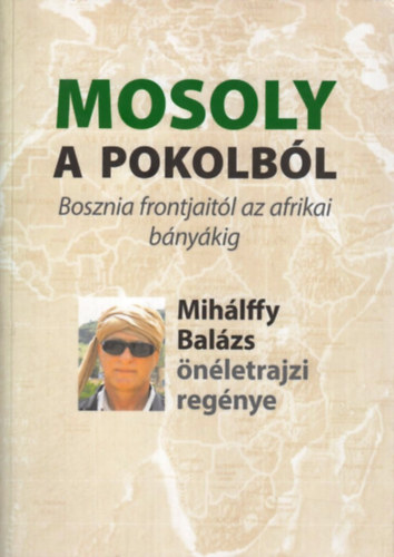 Mihlffy Balzs - Mosoly a pokolbl - Bosznia frontjaitl az afrikai bnykig