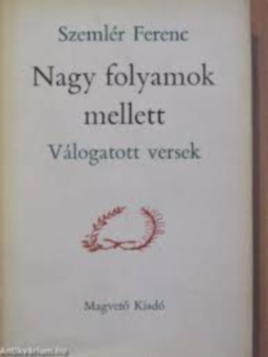 Szeml�r Ferenc - Nagy folyamok mellett (v�logatott versek)