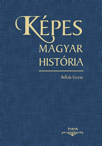 Szek.: Beregsz�szi Zsolt, C. Kiss Ilona, Kar�csonyi Gy�rgy Mitt�k Ferenc - K�pes magyar hist�ria - 1111 �V A K�RP�T-MEDENC�BEN (A magyars�g eredete, a honfoglal�s �s a X. sz�zad-t�l a Rendszerv�lt�s, �s a harmadik k�zt�rsas�g, a kezd�d� XXI. sz�zad-ig)