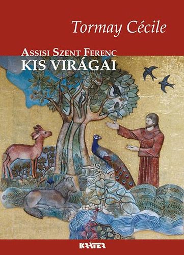 Tormay Ccile - Assisi Szent Ferenc kis virgai