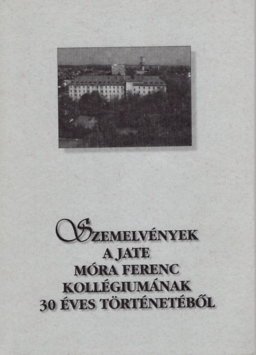 V�r�s L�szl�n� - Szemelv�nyek a JATE M�ra Ferenc Koll�gium�nak 30 �ves t�rt�net�b�l