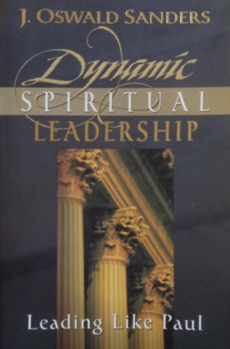 J. Oswald Sanders - Dynamic Spiritual Leadership: Leading Like Paul