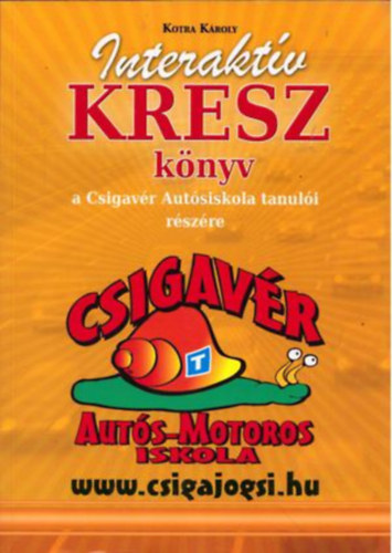 Kotra Kroly - Interaktv KRESZ knyv a Csigavr Autsiskola tanuli rszre - (Interaktv KRESZ knyv szemlygpkocsi-vezetk rszre)
