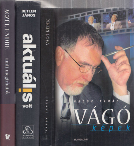 Betlen János, Nádor Tamás Aczél Endre - 3db tényirodalom - Aczél Endre: Amit megírhatok + Betlen János: Aktuális volt + Nádor Tamás: VÁGÓ-képek