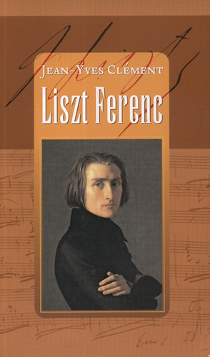 Jean-Yves Clment - Liszt Ferenc - Avagy a sztforgcsolds csodja