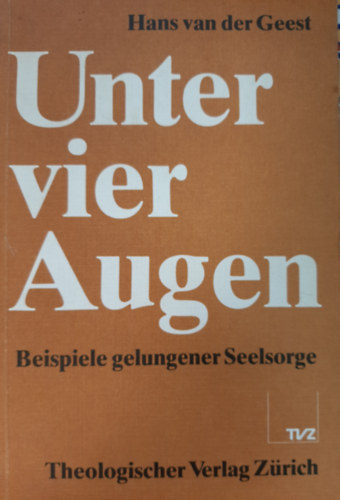 Hans van der Geest - Unter vier Augen - Beispiele gelungener Seelsorge