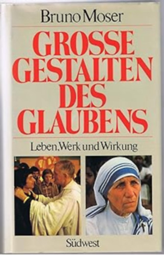 Bruno Moser - Groe (Grosse) Gestalten des Glaubens. Leben, Werk und Wirkung