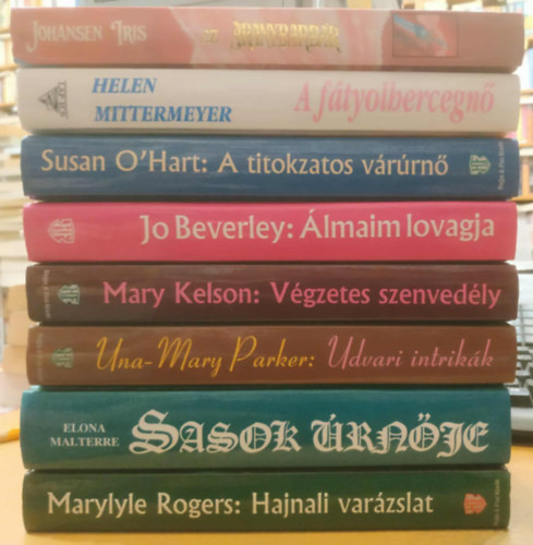 Marylyle Rogers, Elona Malterre, Jo beverly, Mary Kelson, Una-Mary Parker, Helen Mittermeyer, Iris Johansen Susan O'Hart - 8 db romantikus: A f�tyolhercegn�; A titokzatos v�r�rn�; Az aranybarb�r; �lmaim lovagja; Hajnali var�zslat; Sasok �rn�je; Udvari intrik�k; V�gzetes szenved�ly