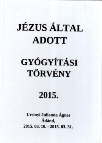 Ursinyi Julianna �gnes - J�zus �ltal adott gy�gy�t�si t�rv�ny 2015.