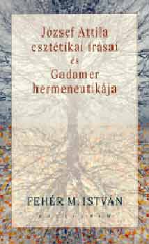 Feh�r M. Istv�n - J�zsef Attila eszt�tikai �r�sai �s Gadamer hermeneutik�ja