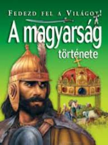 T�th D�ra  (szerk.), Kov�cs Andr�s (szerk.) K�sz Barnab�s (szerk.) - A magyars�g t�rt�nete - Fedezd fel a vil�got!