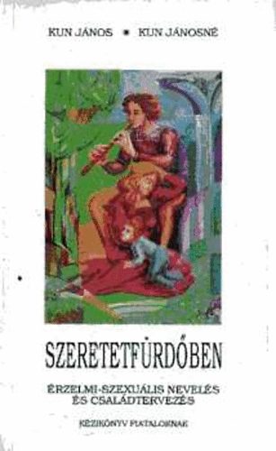 Kun J�nosn�; Kun J�nos - Szeretetf�rd�ben - �rzelmi-szexu�lis nevel�s �s csal�dtervez�s (K�zik�nyv fiataloknak)