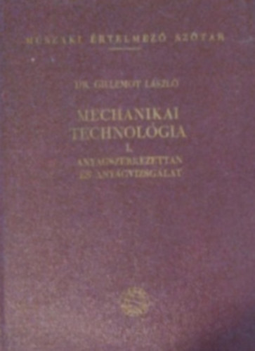 Dr. Gillemot L�szl� - Mechanikai technol�gia I.: anyagszerkezettan �s anyagvizsg�lat