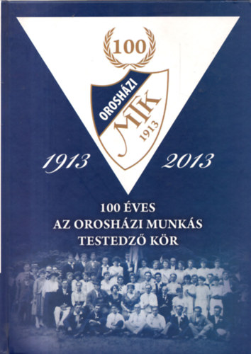 Koszors Oszkr  (szerk.) - 100 ves az oroshzi munks testedz kr 1913-2013