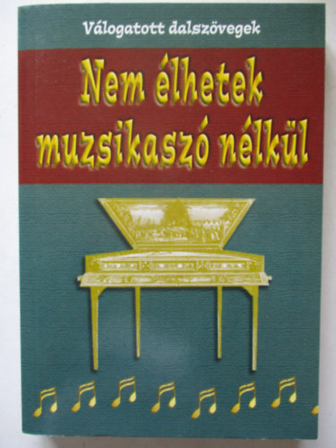 Nem élhetek muzsikaszó nélkül - válogatott dalszövegek