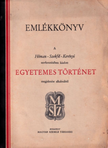 Eml�kk�nyv a H�man-Szekf�-Ker�nyi szerkeszt�s�ben kiadott Egyetemes t�rt�net megjelen�se alkalm�b�l