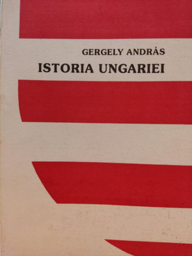 Gergely Andrs - Istoria Ungariei - Traducere de Hermann Gusztv Mihly - Traducerea a fost revazuta de Gelu Pateanu