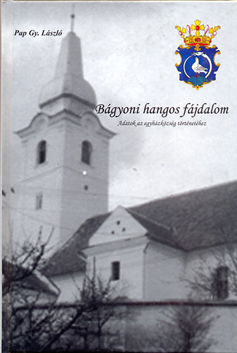 Pap Gy. L�szl� - B�gyoni hangos f�jdalom (Adatok az egyh�zk�zs�g t�rt�net�hez)