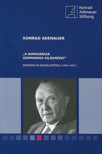 Konrad Adenauer - "A demokr�cia sz�munkra vil�gn�zet" - Besz�dek �s besz�lget�sek (1946-1967)