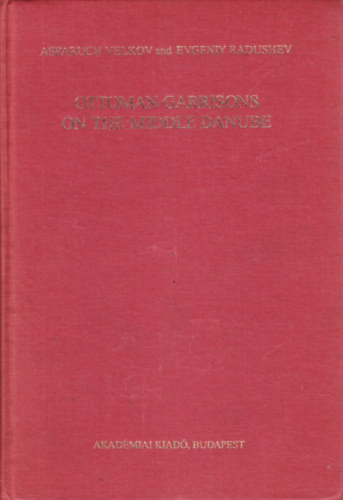 Asparuch Velkov; Evgeniy Radushev - Ottoman Garrisons on the middle Danube