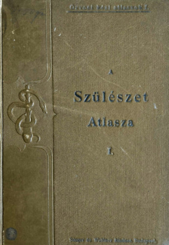 Dr. Schaeffer Oszkár - A szülészet atlasza I. - A szülés tanának és a műtevő szülészetnek alapvonalai atlaszszal (1897)