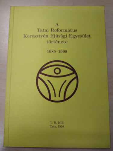 Farkas Tnde - A Tatai Reformtus Keresztyn Ifjsgi Egyeslet trtnete 1989-1999