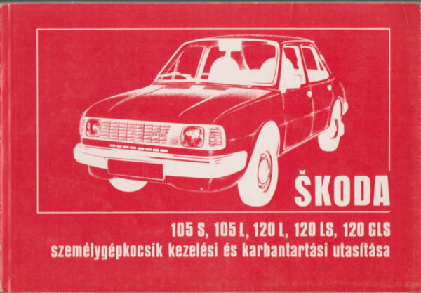 Skoda 105 S, 105 L, 120 L, 120 LS, 120 GLS szem�lyg�pkocsik kezel�si �s karbantart�si utas�t�sa