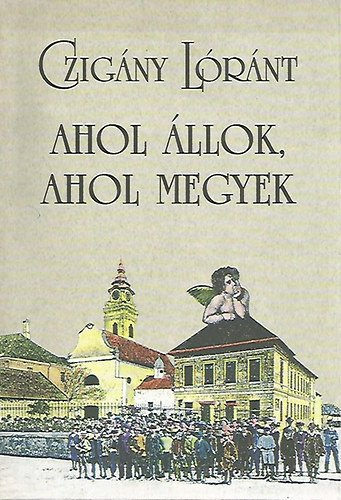 Czig�ny L�r�nt - Ahol �llok, ahol megyek