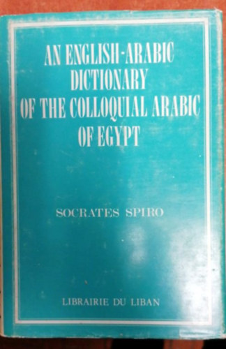 Socrates Spiro - An arabic-english dictionary of the colloquial arabic of Egypt