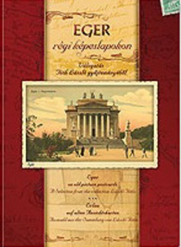 Liszt�czky L�szl� ; Szerk T�th L�szl� (szerk.) - Eger r�gi k�peslapokon (V�logat�s T�th L�szl� gy�jtem�ny�b�l)