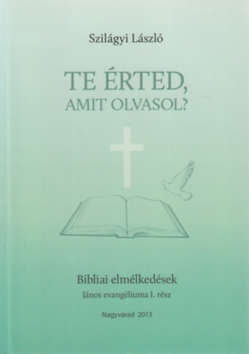 Szil�gyi L�szl� - Te �rted amit olvasol? - Bibliai elm�lked�sek (J�nos evang�liuma I. r�sz)