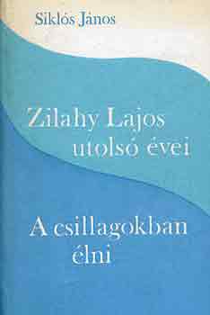 Siklós János - A csillagokban élni (Zilahy Lajos utolsó évei)