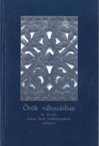 Dr. Bubn� L�szl�n� Dutk� Lajosn� - �r�k v�ltoz�sban  - Az 50 �ves G�bor �ron Szakk�z�piskola �vk�nyve