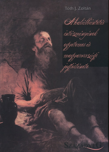 T�th J. Zolt�n - A hal�lb�ntet�s int�zm�ny�nek egyetemes �s magyarorsz�gi jogt�rt�nete