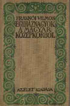 Fraknói Vilmos - Egyháznagyok a magyar középkorból