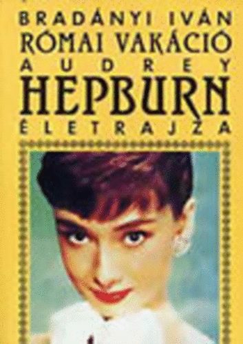 Bradnyi Ivn - Rmai vakci - Audrey Hepburn letrajza