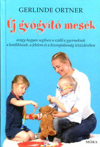 Gerlinde Ortner - j gygyt mesk - avagy hogyan segtsen a szl a gyermeknek a konfliktusok, a flelem s a bizonytalansg lekzdsben